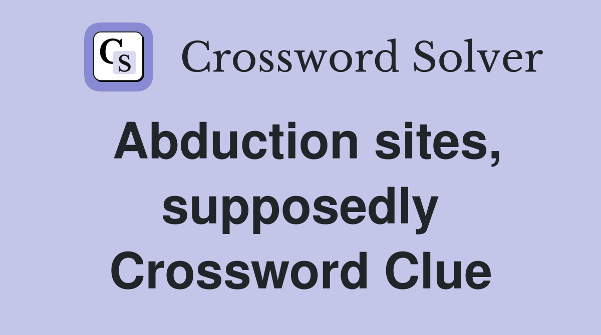 Abduction sites, supposedly Crossword Clue
