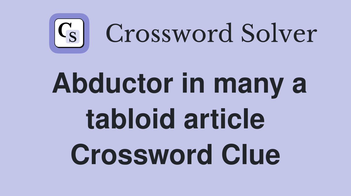 Abductor in many a tabloid article Crossword Clue
