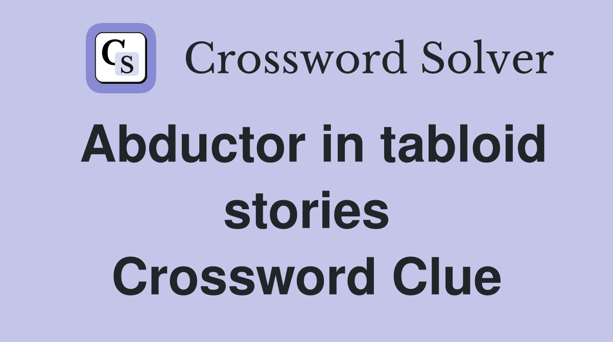Abductor in tabloid stories Crossword Clue