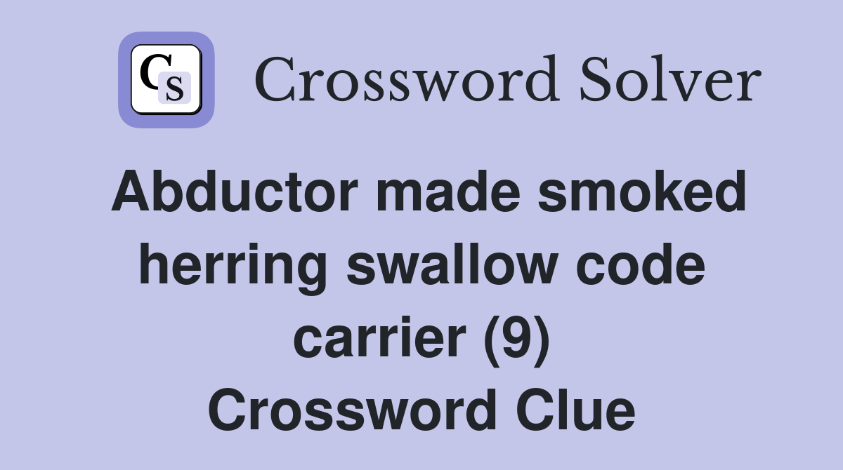 Abductor made smoked herring swallow code carrier (9) Crossword Clue