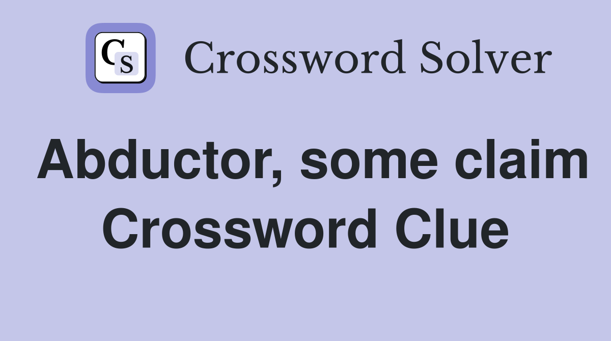 Abductor, some claim Crossword Clue