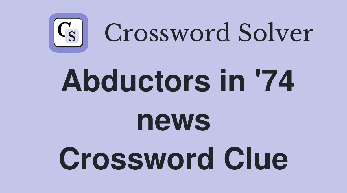 Abductors in '74 news Crossword Clue