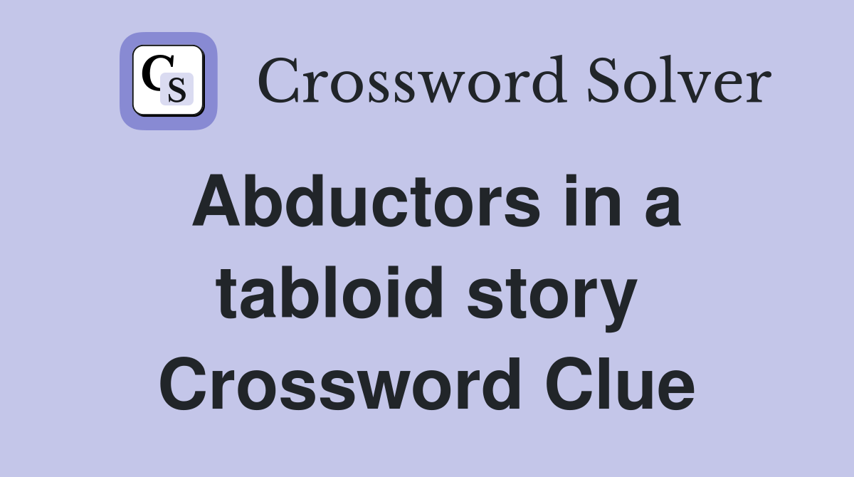 Abductors in a tabloid story Crossword Clue