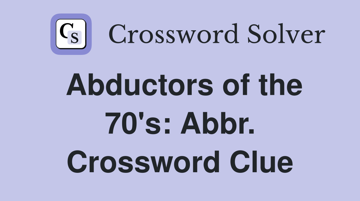 Abductors of the 70's: Abbr. Crossword Clue
