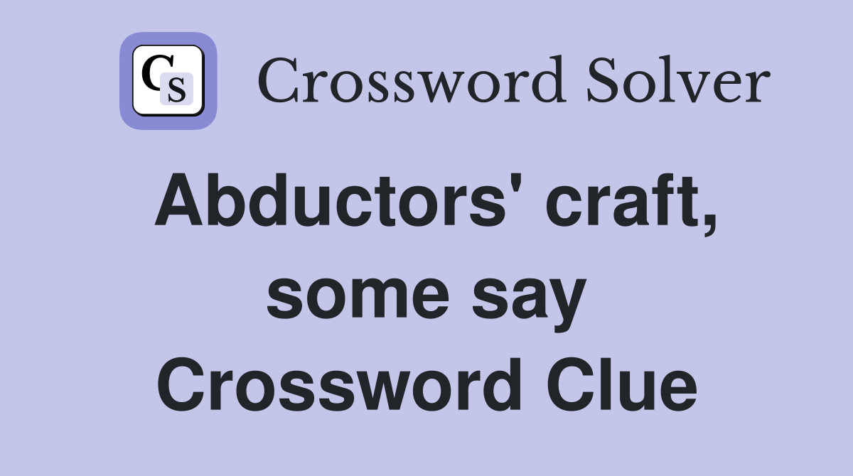 Abductors' craft, some say Crossword Clue