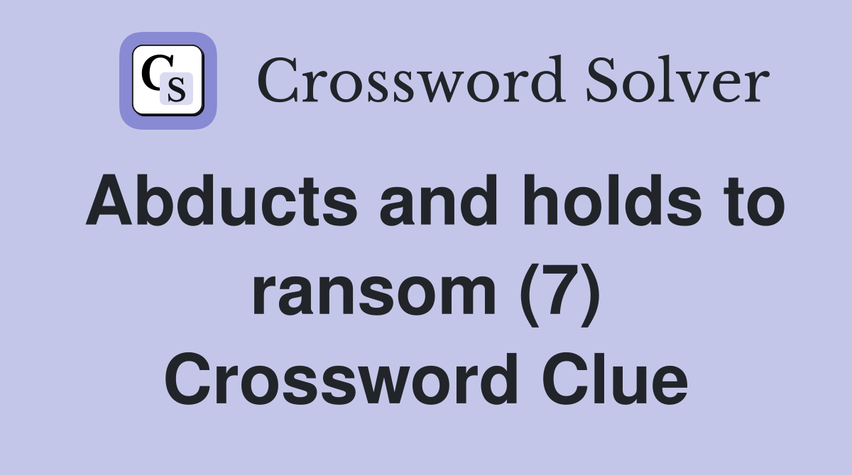 Abducts and holds to ransom (7) Crossword Clue