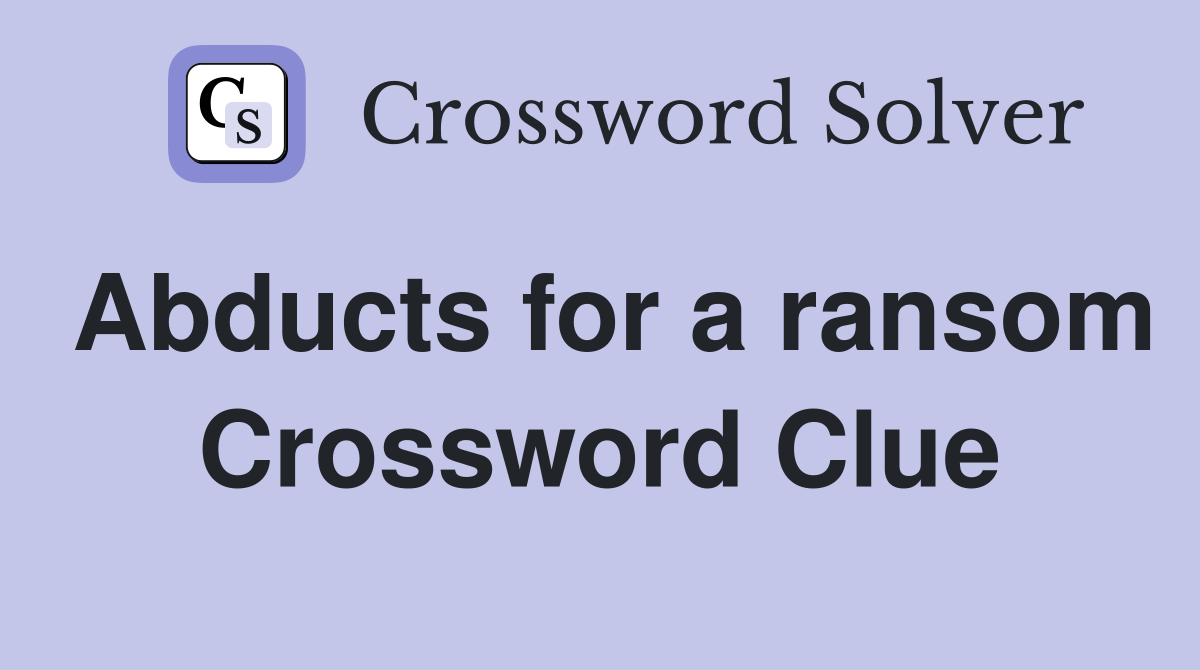 Abducts for a ransom Crossword Clue