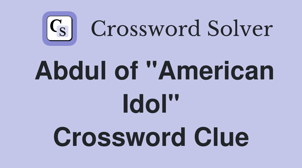 Abdul of "American Idol" Crossword Clue