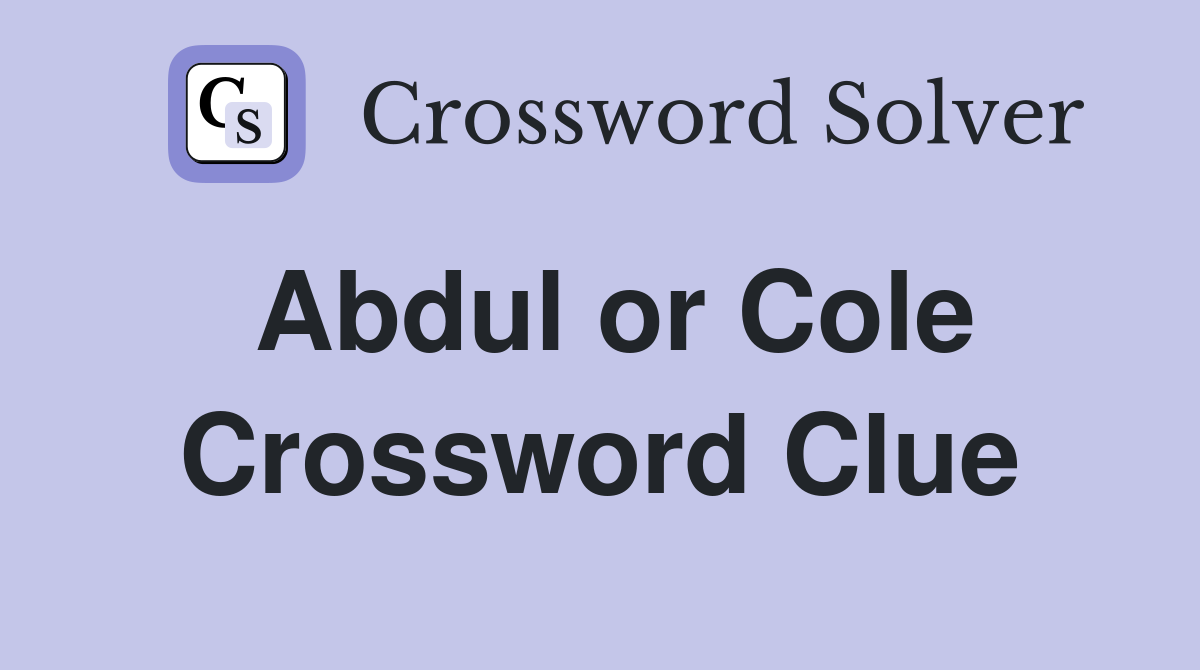 Abdul or Cole Crossword Clue