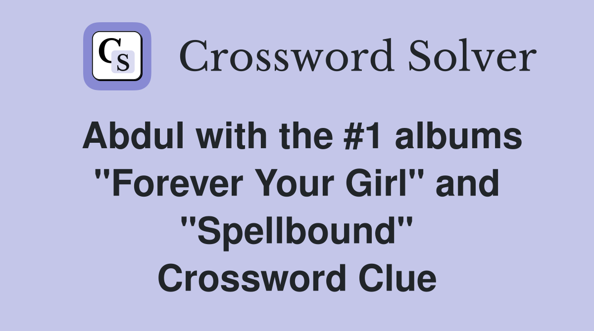 Abdul with the #1 albums "Forever Your Girl" and "Spellbound" Crossword Clue