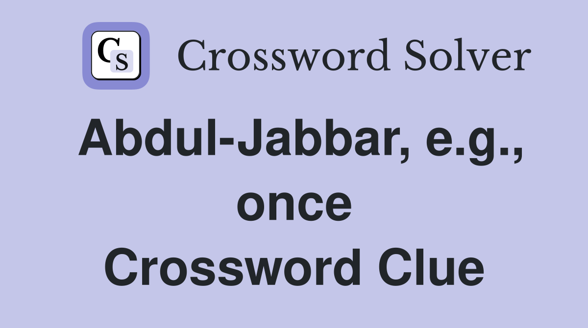 Abdul-Jabbar, e.g., once Crossword Clue
