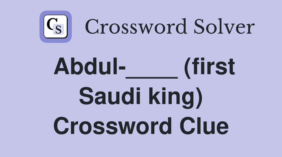 Abdul-____ (first Saudi king) Crossword Clue