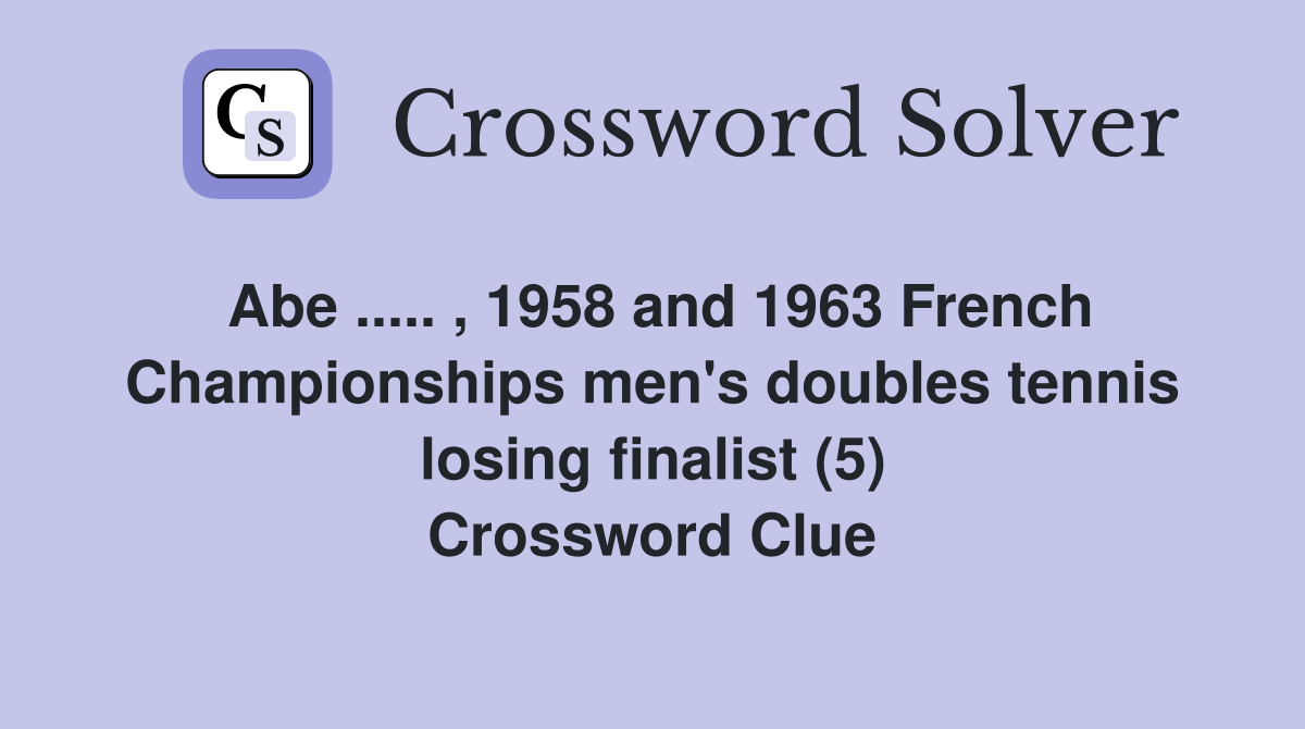 Abe ..... , 1958 and 1963 French Championships men's doubles tennis losing finalist (5) Crossword Clue