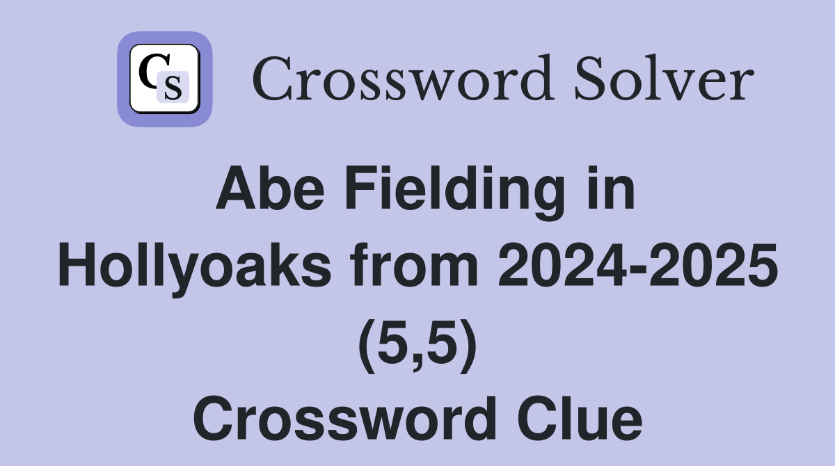 Abe Fielding in Hollyoaks from 2024-2025 (5,5) Crossword Clue