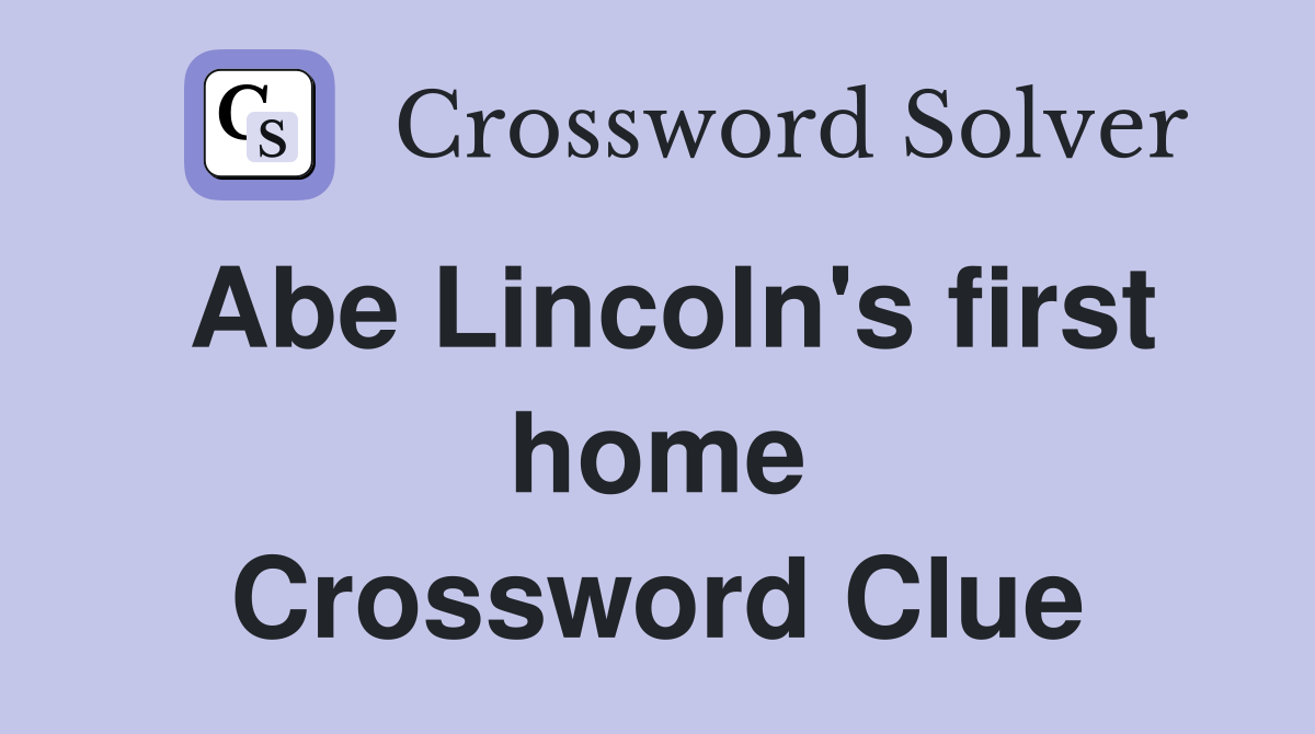 Abe Lincoln's first home Crossword Clue