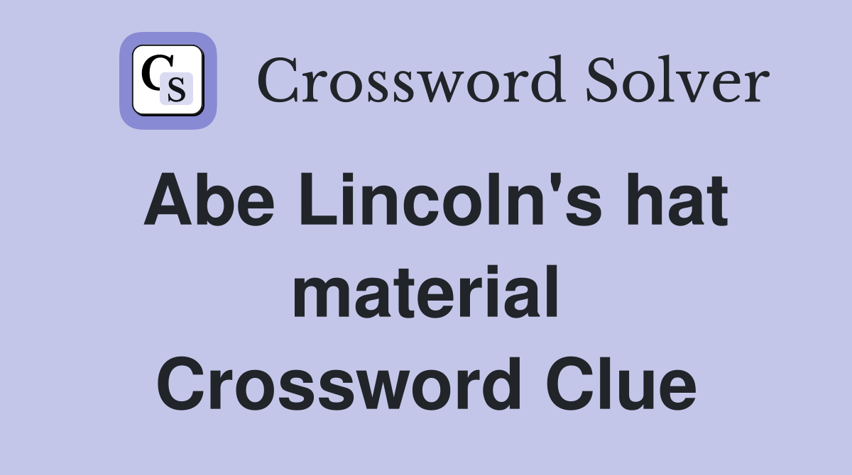 Abe Lincoln #39 s hat material Crossword Clue Answers Crossword Solver