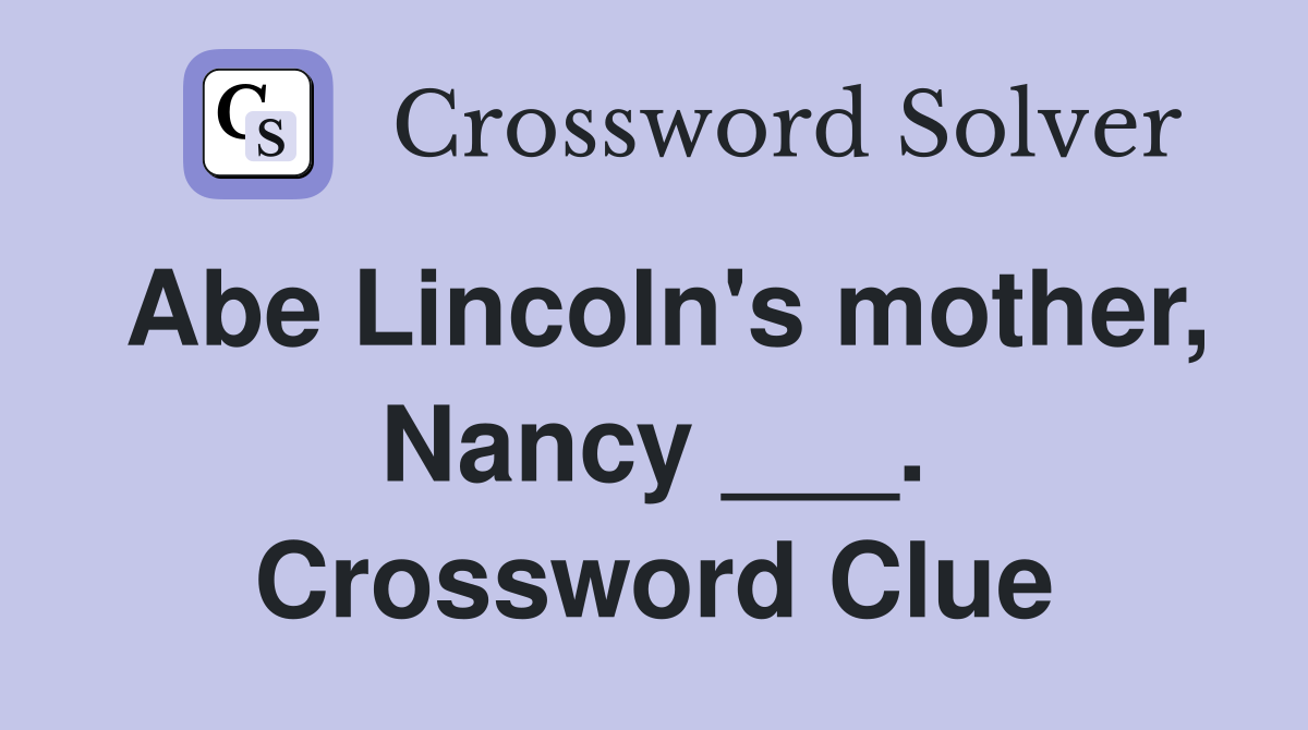 Abe Lincoln's mother, Nancy ___. Crossword Clue