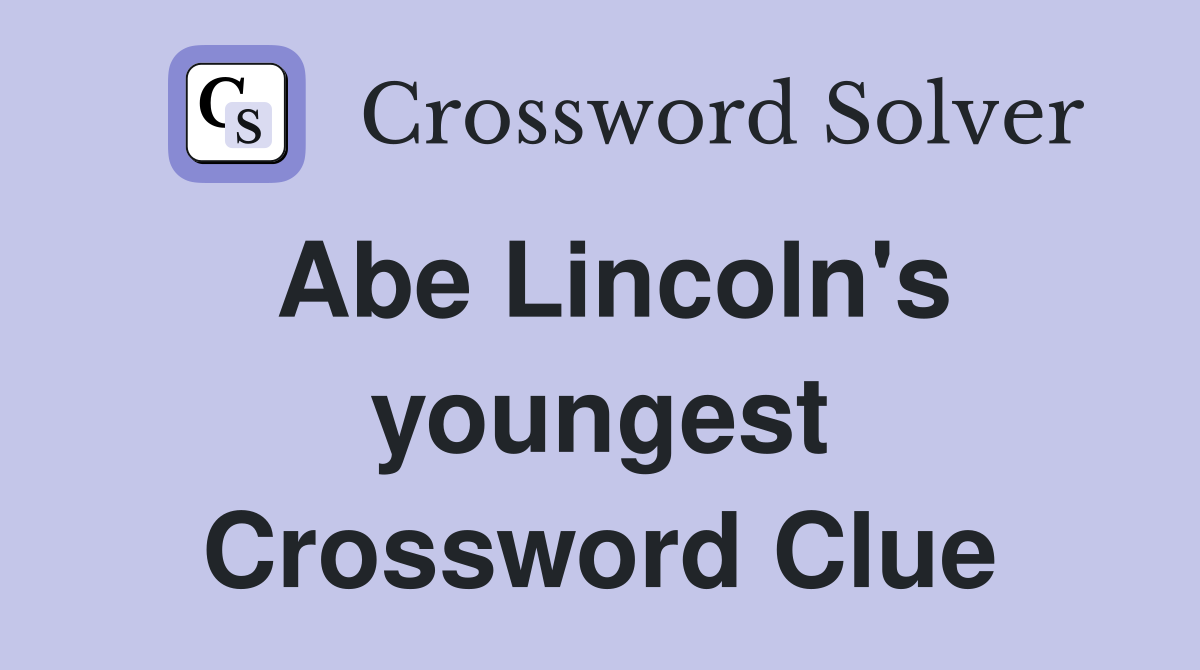 Abe Lincoln's youngest Crossword Clue