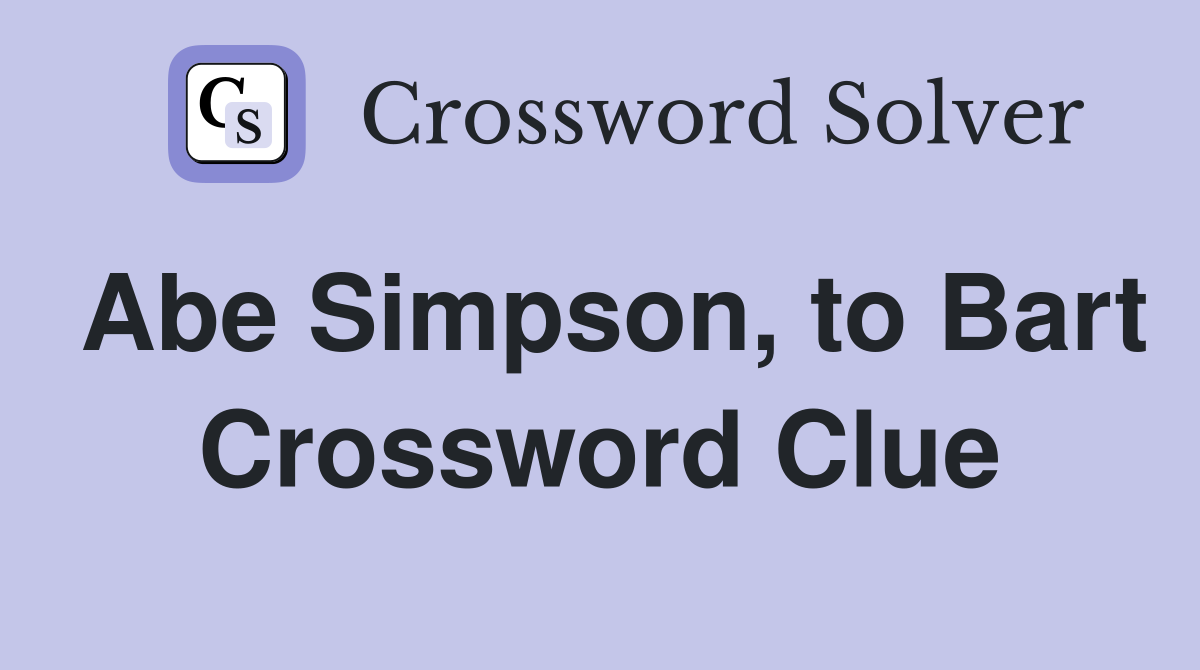 Abe Simpson, to Bart Crossword Clue