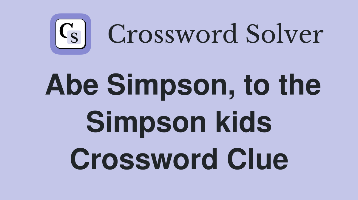 Abe Simpson, to the Simpson kids Crossword Clue