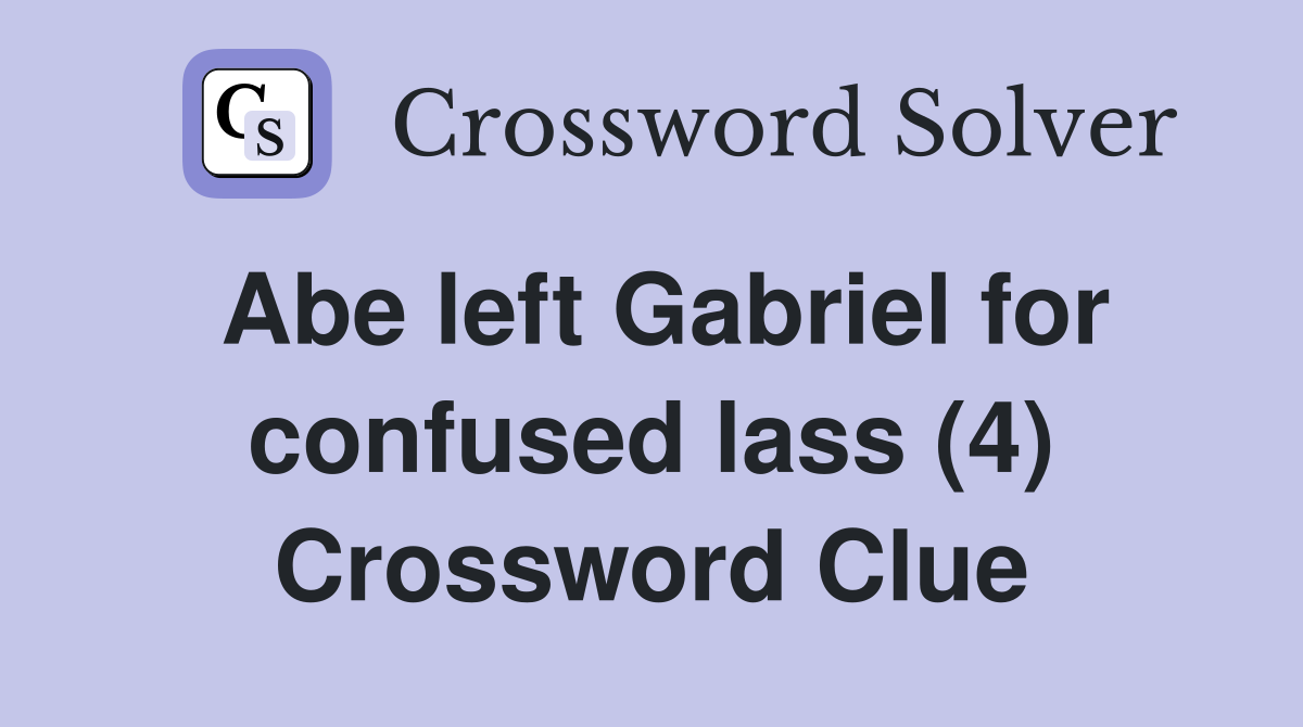 Abe left Gabriel for confused lass (4) Crossword Clue