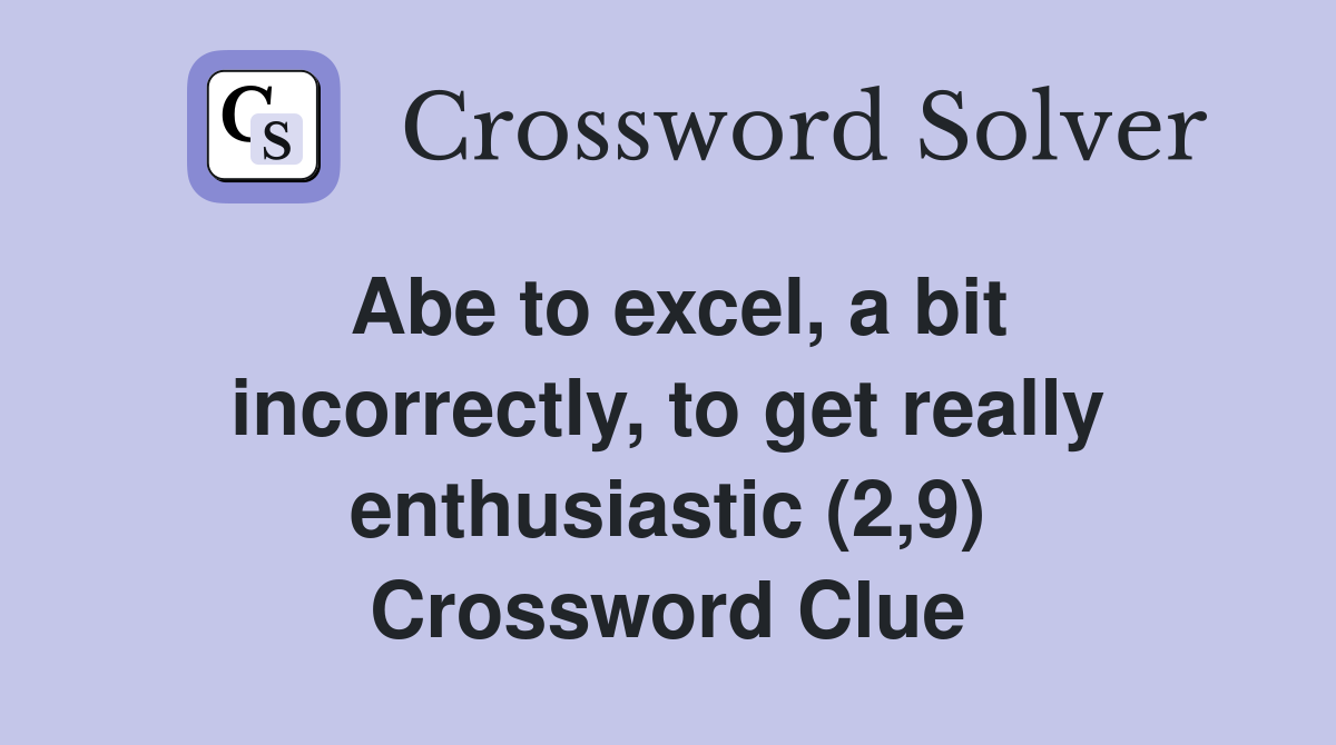 Abe to excel, a bit incorrectly, to get really enthusiastic (2,9) Crossword Clue