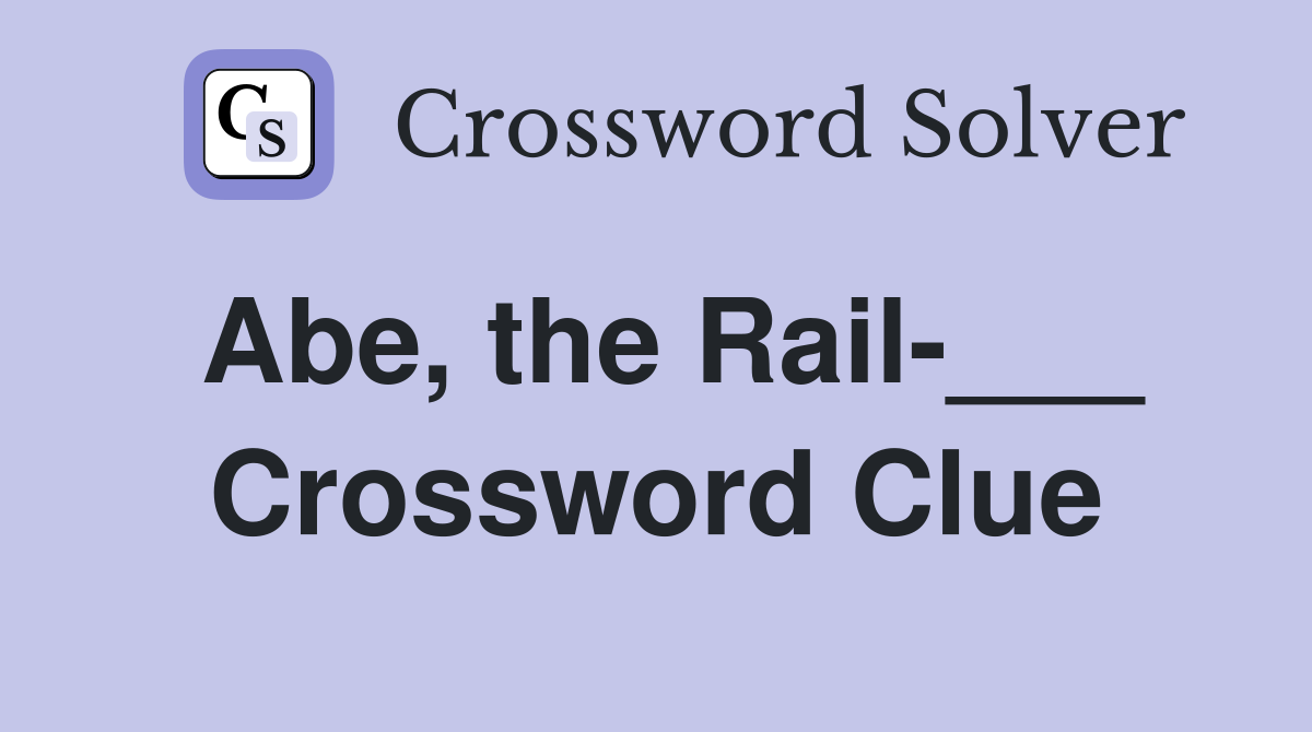 Abe, the Rail-___ Crossword Clue