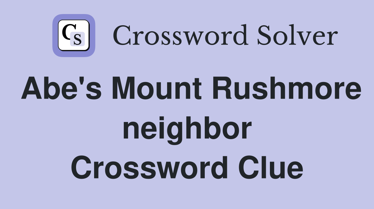 Abe's Mount Rushmore neighbor Crossword Clue