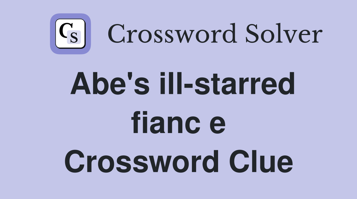 Abe's ill-starred fianc e Crossword Clue