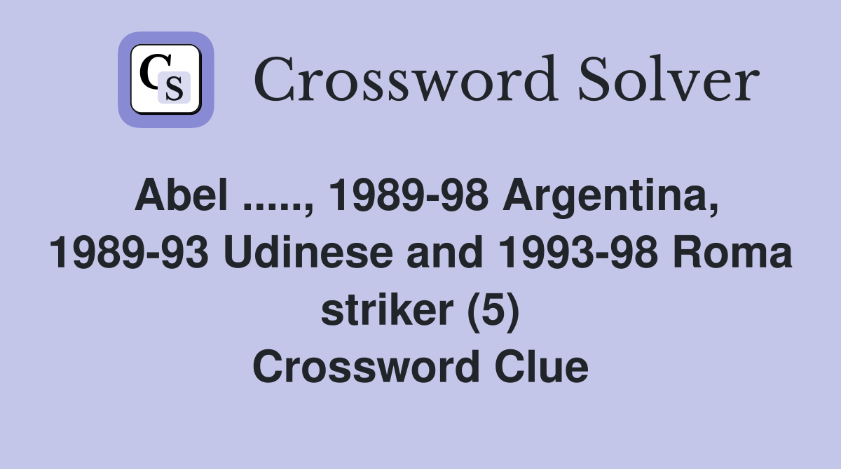 Abel ....., 1989-98 Argentina, 1989-93 Udinese and 1993-98 Roma striker (5) Crossword Clue
