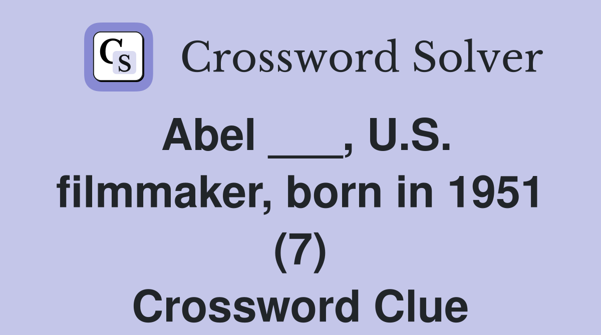 Abel ___, U.S. filmmaker, born in 1951 (7) Crossword Clue