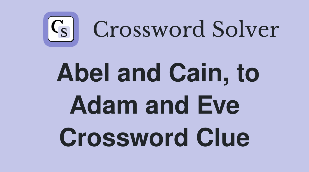Abel and Cain, to Adam and Eve Crossword Clue