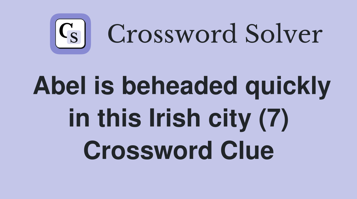 Abel is beheaded quickly in this Irish city (7) Crossword Clue