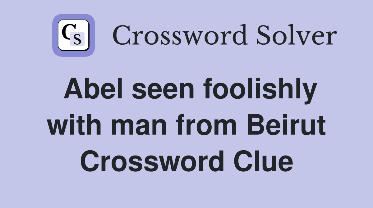 Abel seen foolishly with man from Beirut Crossword Clue