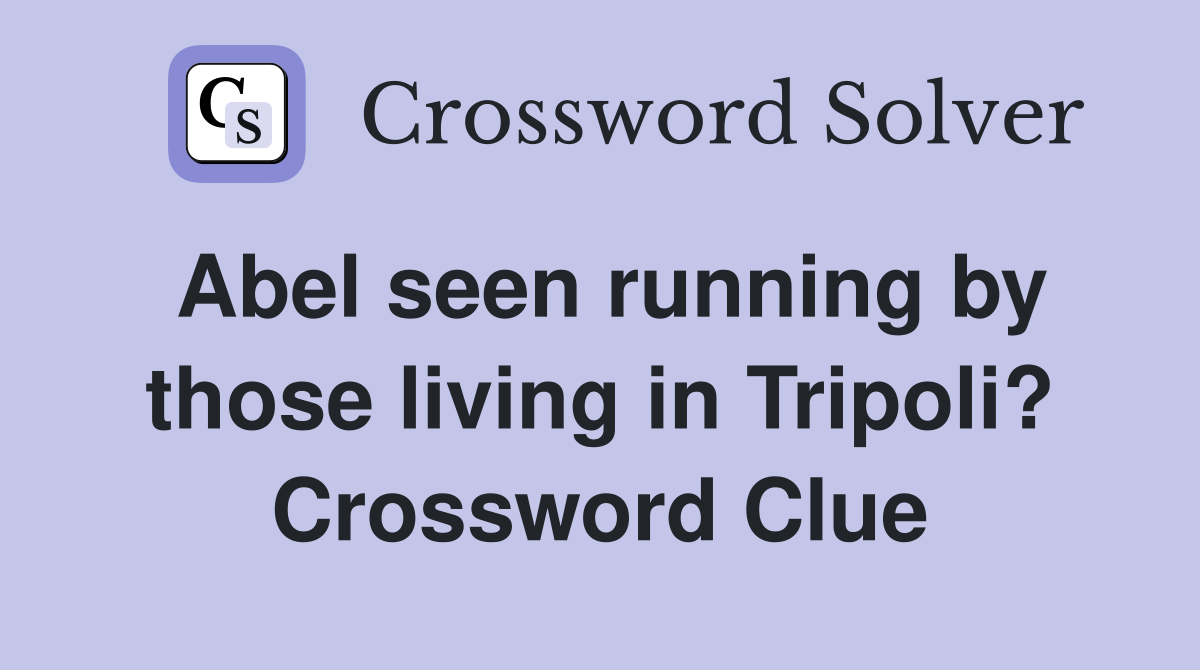 Abel seen running by those living in Tripoli? Crossword Clue