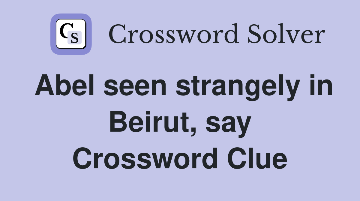 Abel seen strangely in Beirut, say Crossword Clue