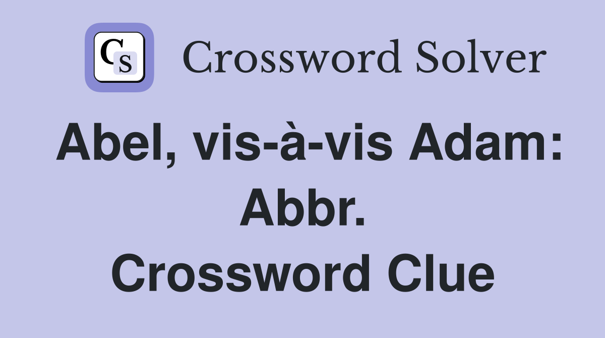 Abel, vis-à-vis Adam: Abbr. Crossword Clue