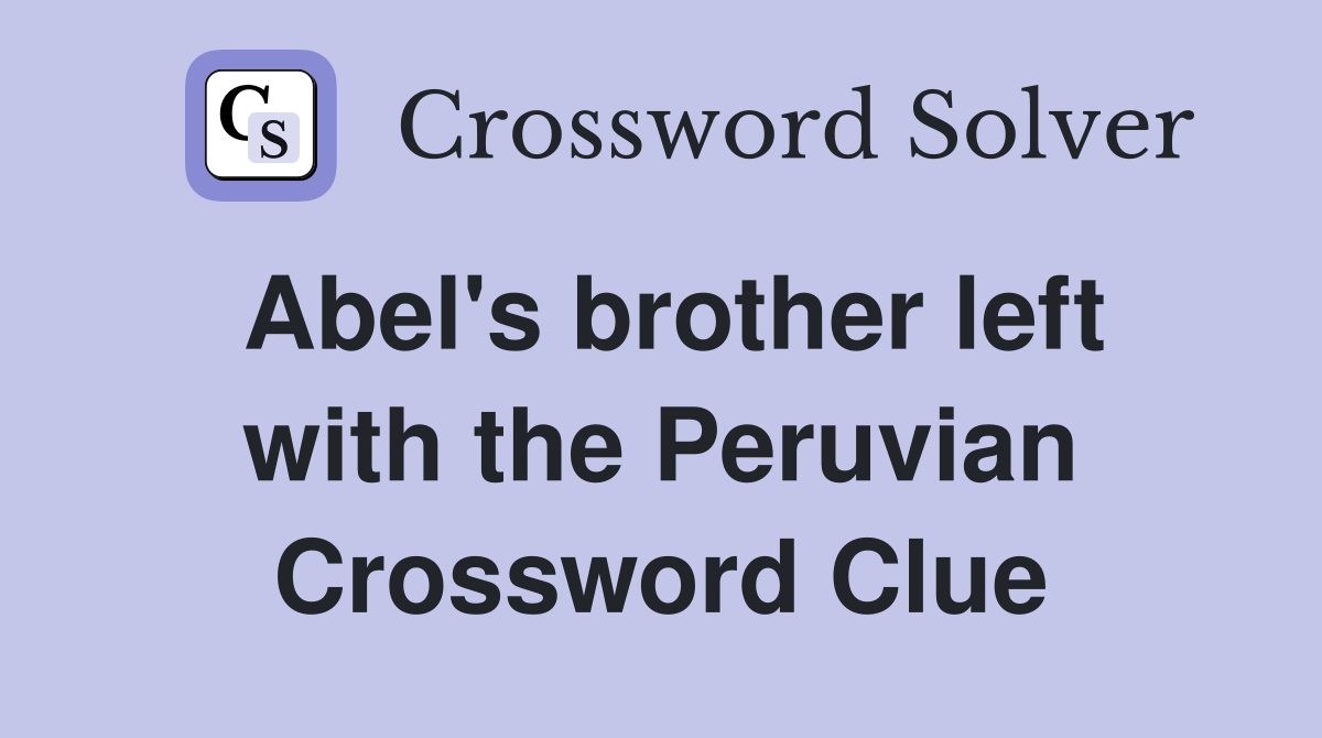 Abel's brother left with the Peruvian Crossword Clue