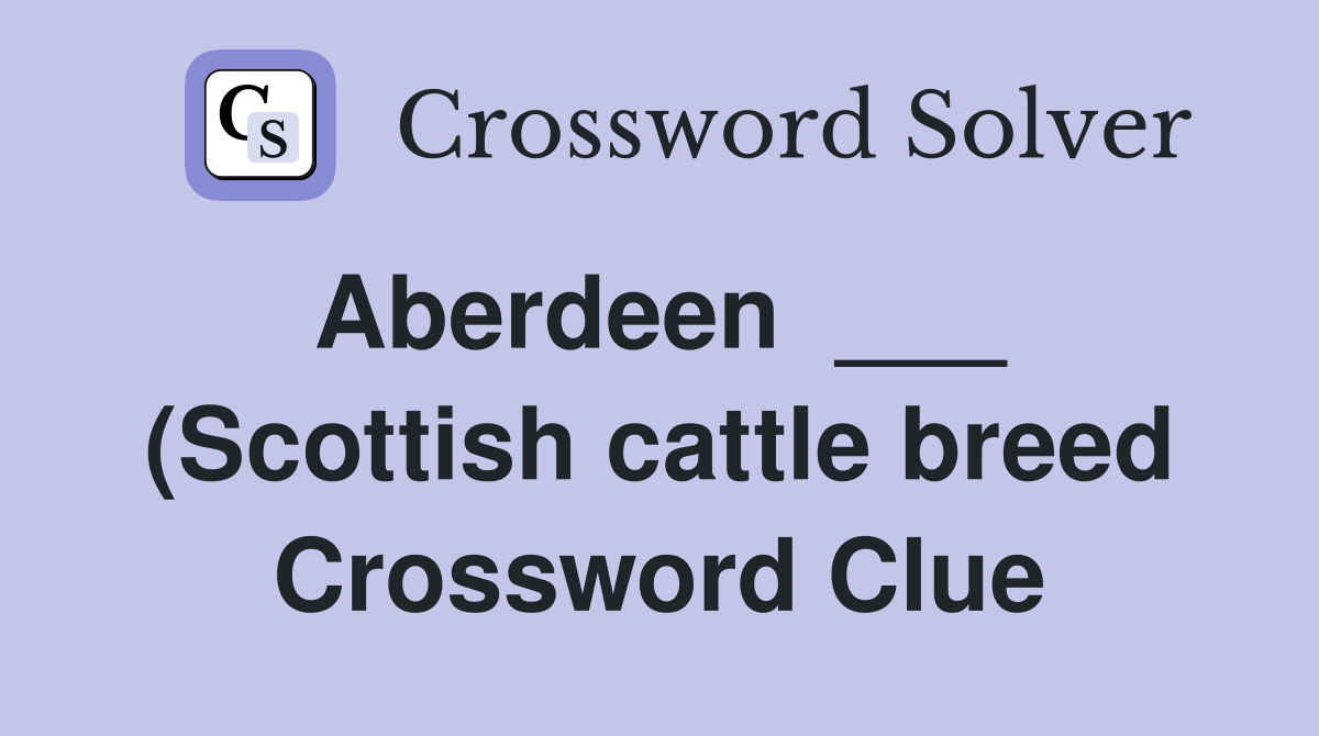 Aberdeen (Scottish cattle breed) Crossword Clue Answers Aberdeen (Scottish cattle breed) Crossword Clue Answers