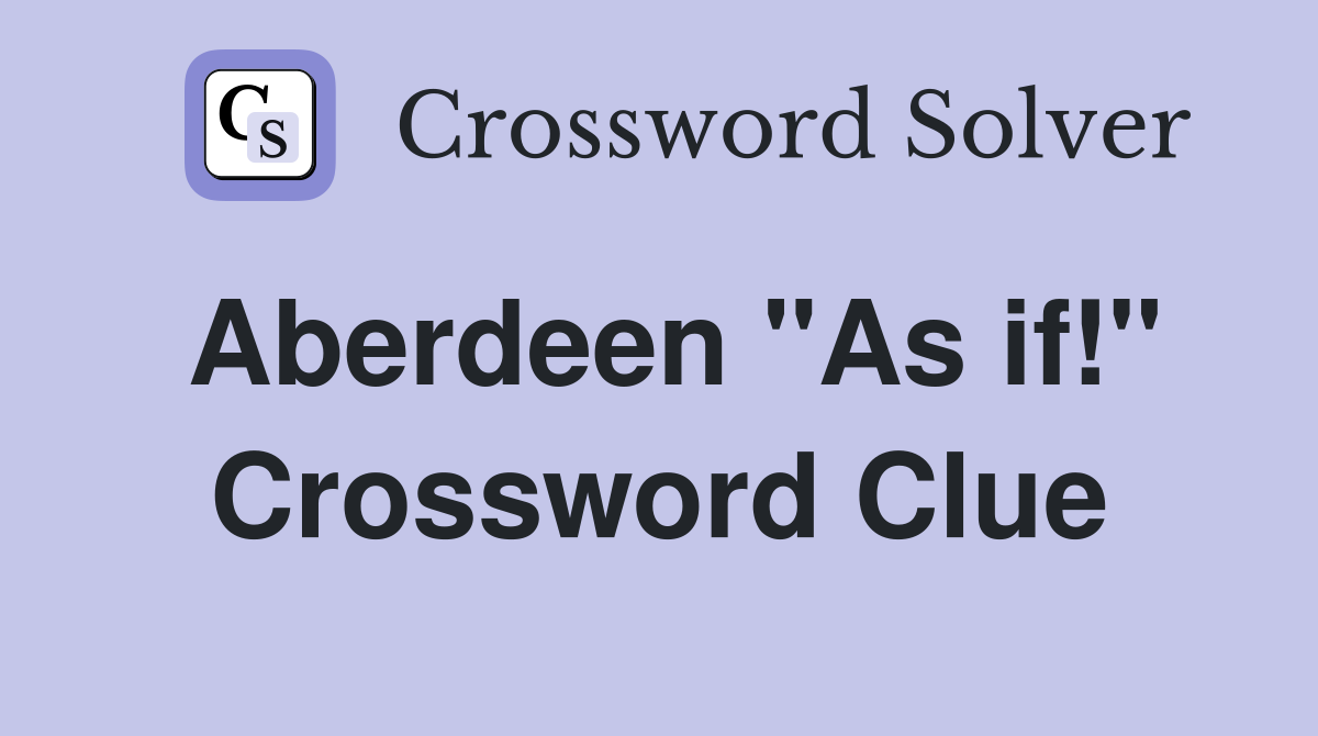 Aberdeen "As if!" Crossword Clue