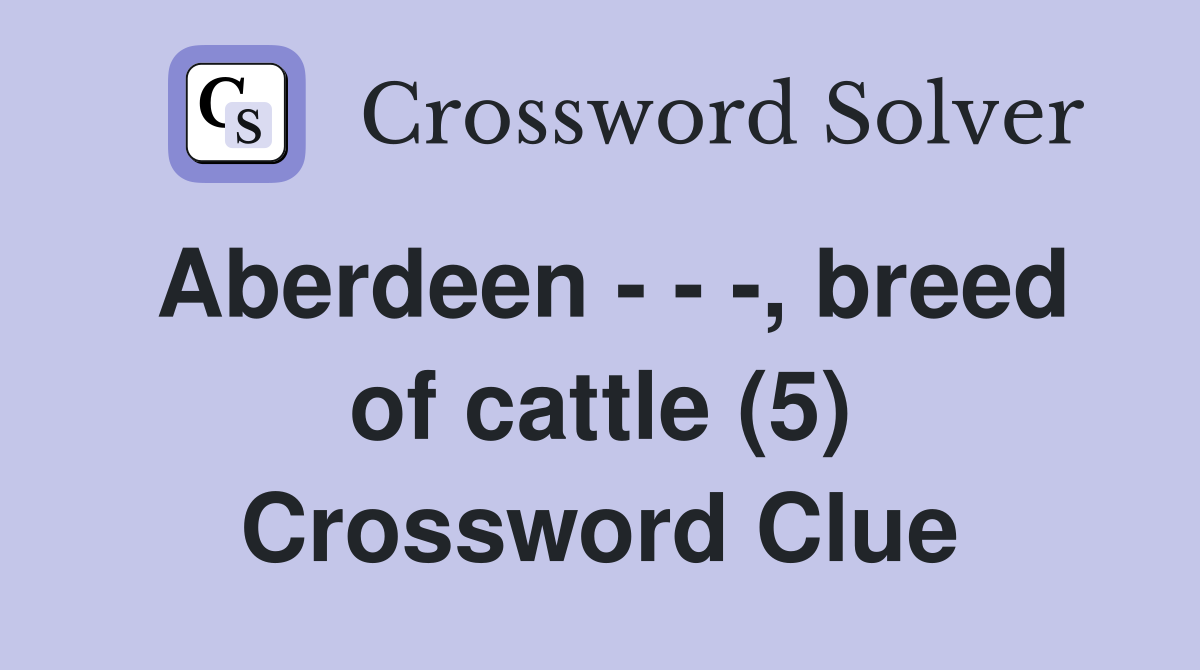 Aberdeen - - -, breed of cattle (5) Crossword Clue