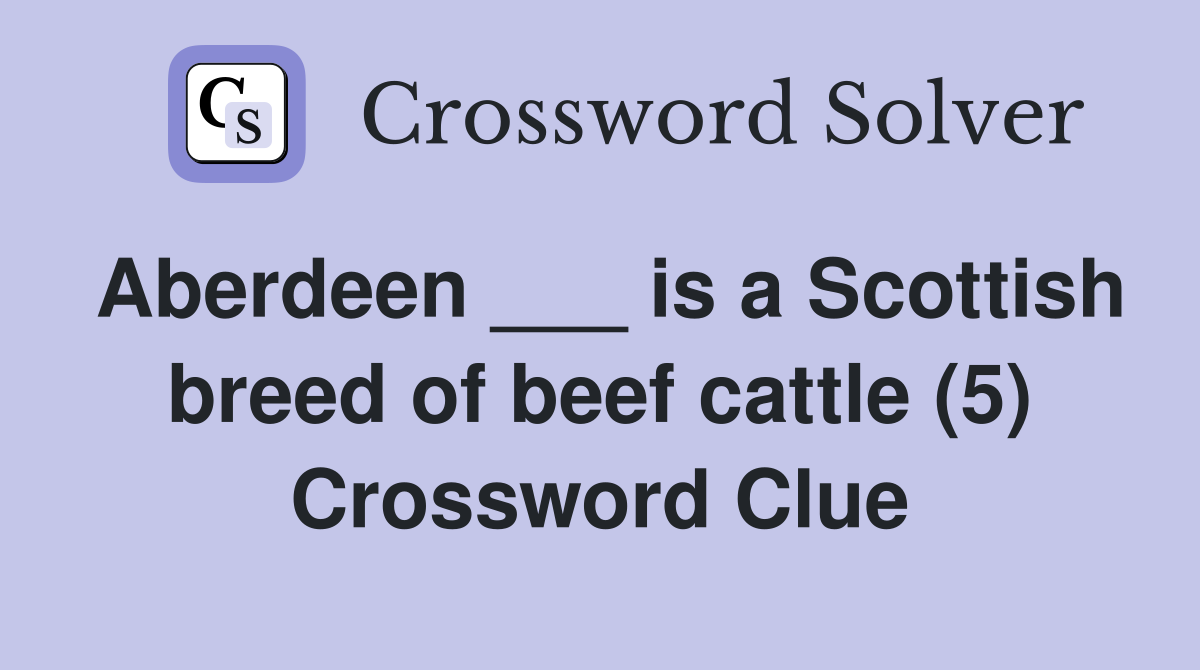 Aberdeen ___ is a Scottish breed of beef cattle (5) Crossword Clue