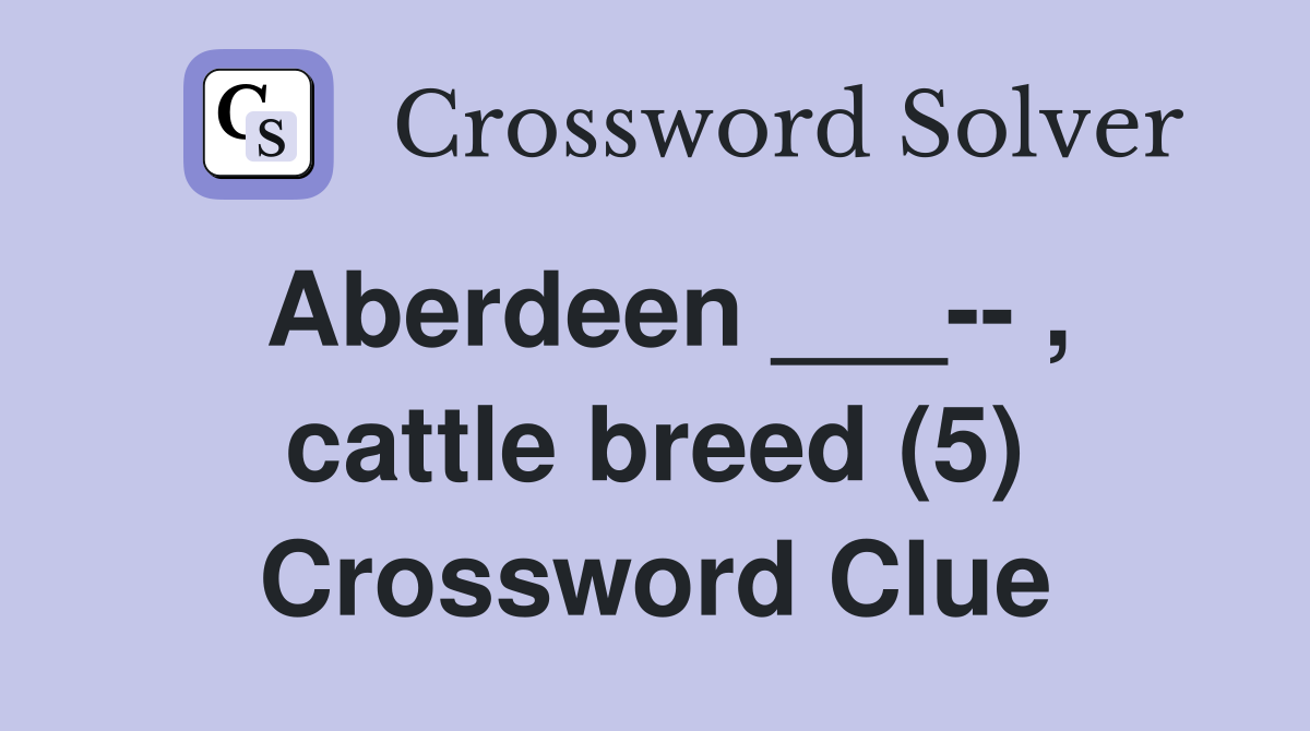 Aberdeen ___-- , cattle breed (5) Crossword Clue
