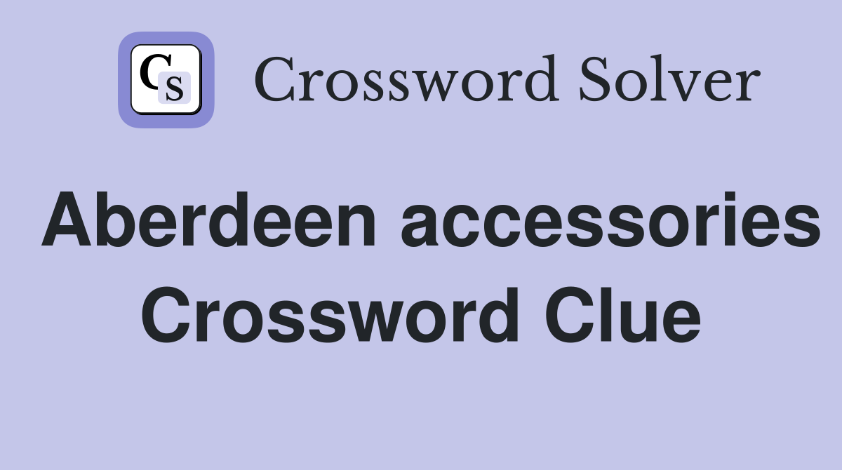 Aberdeen accessories Crossword Clue