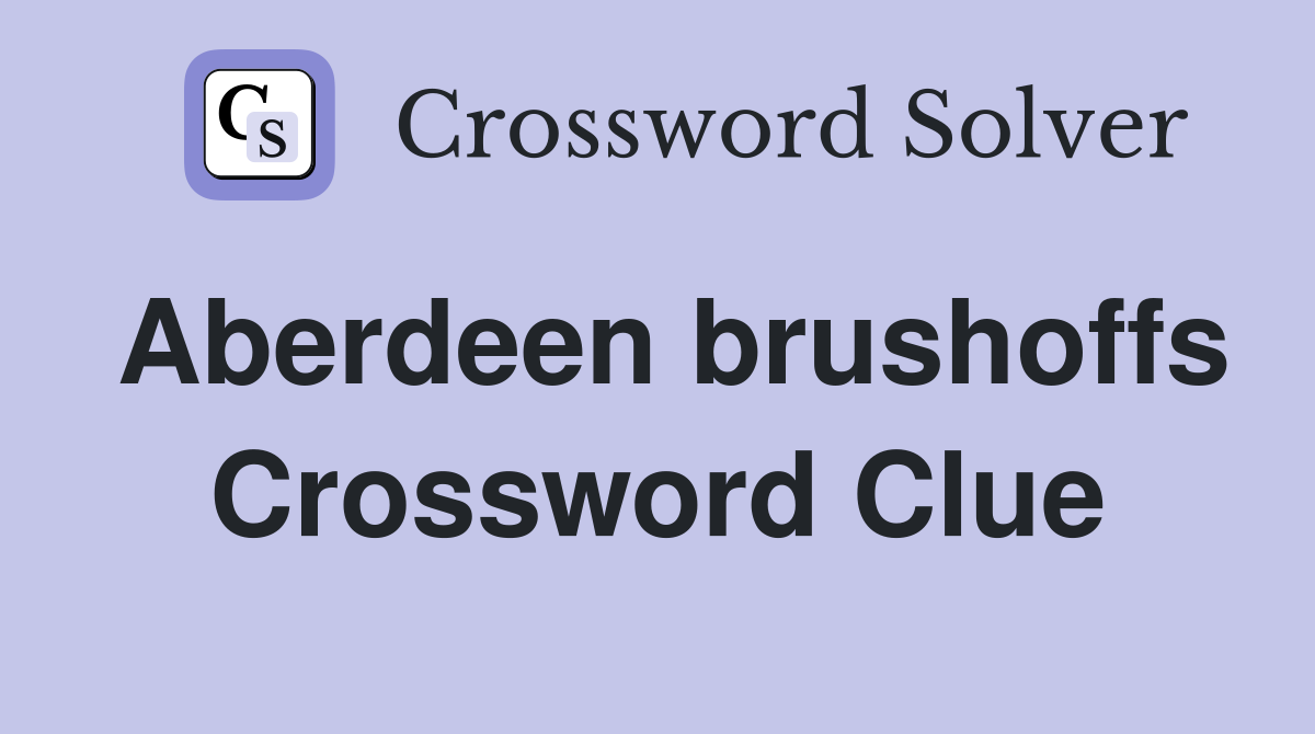 Aberdeen brushoffs Crossword Clue