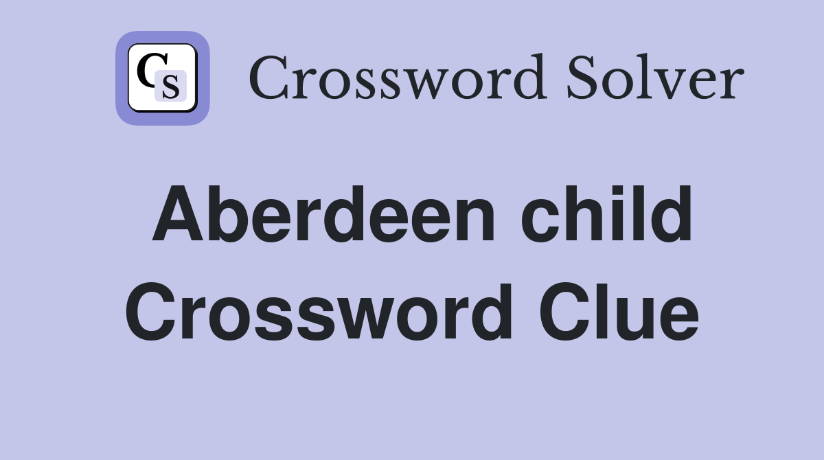 Aberdeen child Crossword Clue
