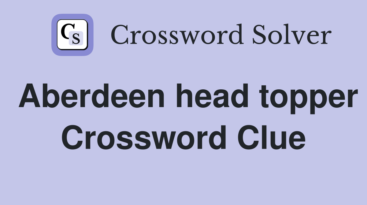 Aberdeen head topper Crossword Clue