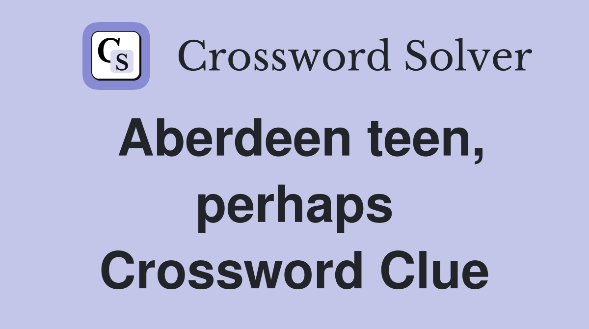 Aberdeen teen, perhaps Crossword Clue