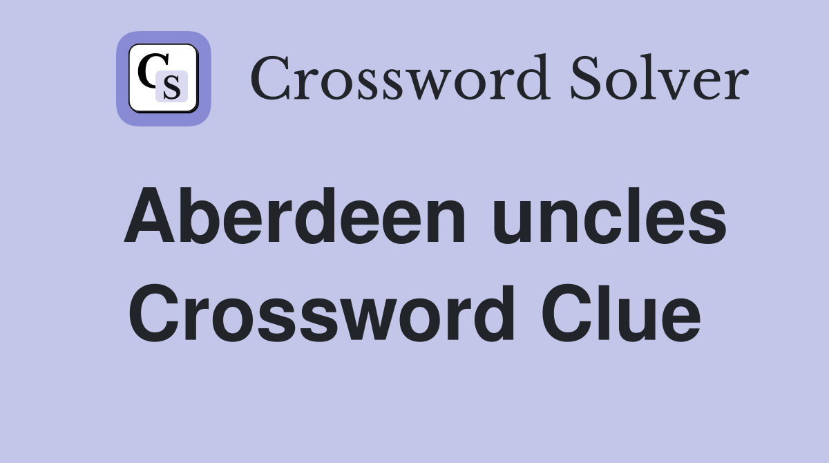 Aberdeen uncles Crossword Clue