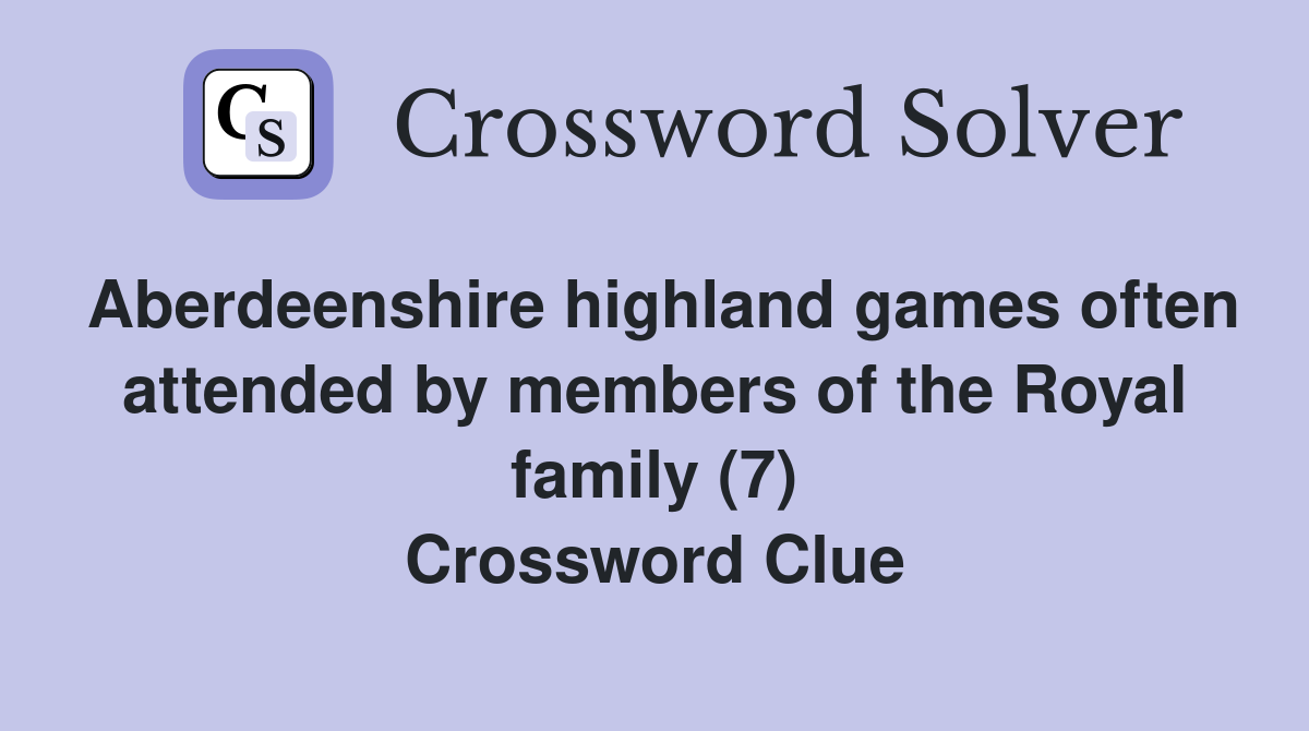 Aberdeenshire highland games often attended by members of the Royal family (7) Crossword Clue
